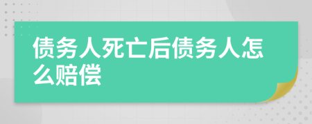 债务人死亡后债务人怎么赔偿