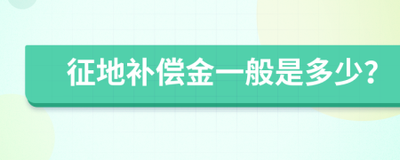 征地补偿金一般是多少？