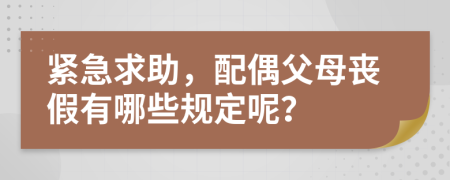 紧急求助，配偶父母丧假有哪些规定呢？