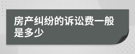 房产纠纷的诉讼费一般是多少