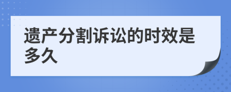 遗产分割诉讼的时效是多久