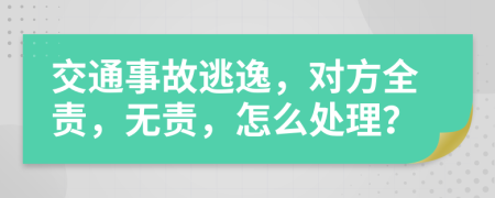 交通事故逃逸，对方全责，无责，怎么处理？