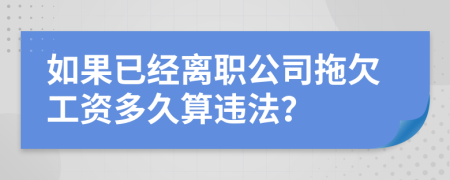 如果已经离职公司拖欠工资多久算违法？