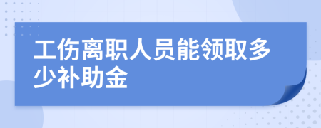 工伤离职人员能领取多少补助金