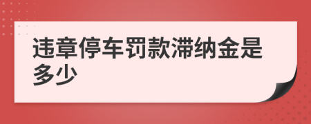 违章停车罚款滞纳金是多少