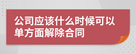 公司应该什么时候可以单方面解除合同