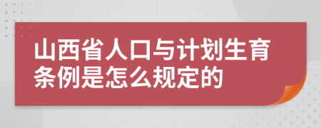 山西省人口与计划生育条例是怎么规定的