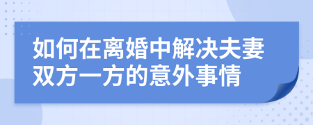 如何在离婚中解决夫妻双方一方的意外事情