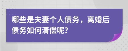 哪些是夫妻个人债务，离婚后债务如何清偿呢？