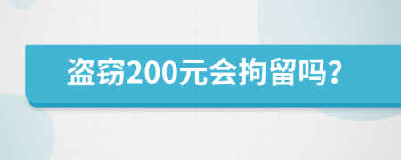 盗窃200元会拘留吗？