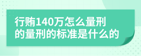 行贿140万怎么量刑的量刑的标准是什么的