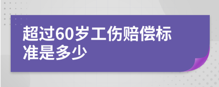 超过60岁工伤赔偿标准是多少