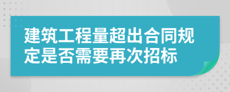 建筑工程量超出合同规定是否需要再次招标