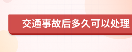 交通事故后多久可以处理