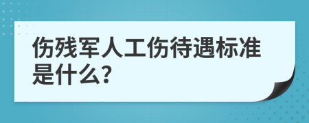 伤残军人工伤待遇标准是什么？