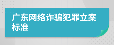 广东网络诈骗犯罪立案标准