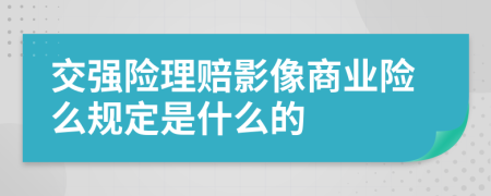 交强险理赔影像商业险么规定是什么的