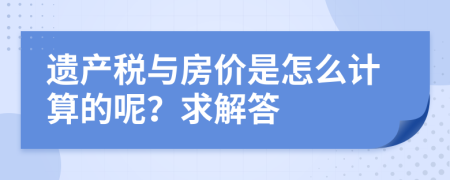 遗产税与房价是怎么计算的呢？求解答