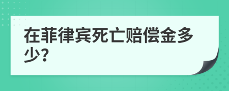 在菲律宾死亡赔偿金多少？