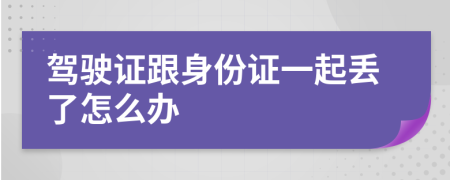 驾驶证跟身份证一起丢了怎么办