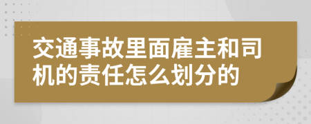 交通事故里面雇主和司机的责任怎么划分的