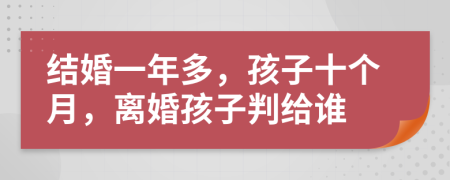 结婚一年多，孩子十个月，离婚孩子判给谁