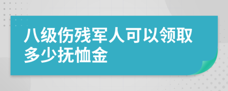 八级伤残军人可以领取多少抚恤金