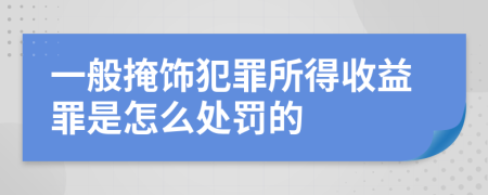 一般掩饰犯罪所得收益罪是怎么处罚的