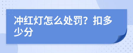 冲红灯怎么处罚？扣多少分