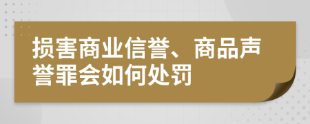 损害商业信誉、商品声誉罪会如何处罚