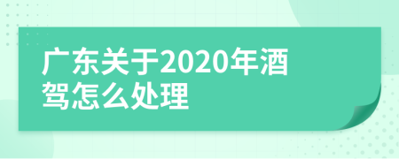 广东关于2020年酒驾怎么处理