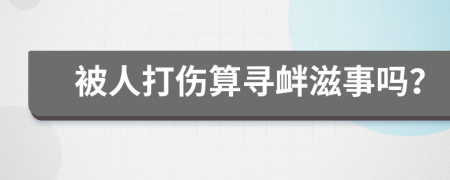 被人打伤算寻衅滋事吗？