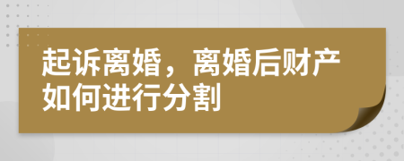 起诉离婚，离婚后财产如何进行分割