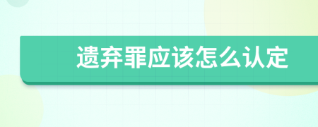 遗弃罪应该怎么认定