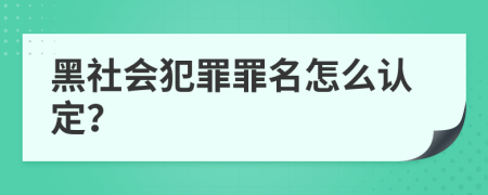 黑社会犯罪罪名怎么认定？