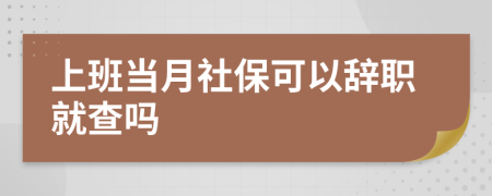 上班当月社保可以辞职就查吗