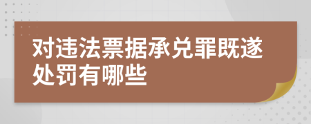 对违法票据承兑罪既遂处罚有哪些