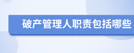 破产管理人职责包括哪些