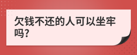 欠钱不还的人可以坐牢吗?