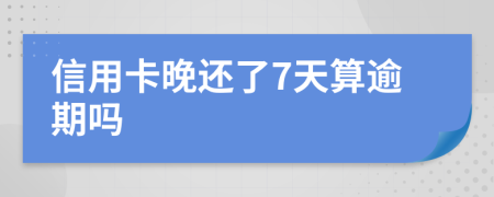 信用卡晚还了7天算逾期吗