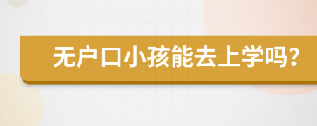 无户口小孩能去上学吗？