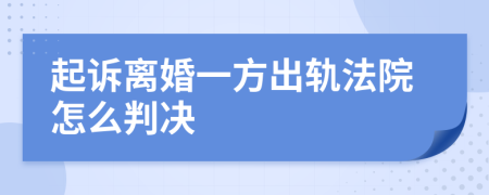 起诉离婚一方出轨法院怎么判决