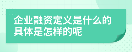 企业融资定义是什么的具体是怎样的呢