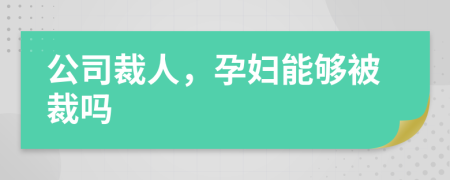 公司裁人，孕妇能够被裁吗