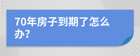 70年房子到期了怎么办？