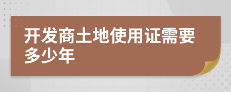 开发商土地使用证需要多少年