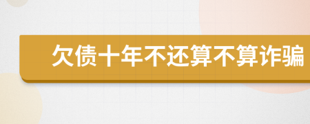 欠债十年不还算不算诈骗