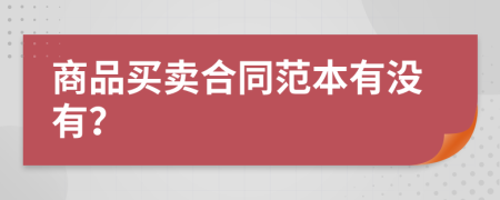 商品买卖合同范本有没有？