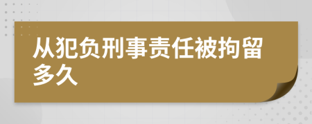 从犯负刑事责任被拘留多久