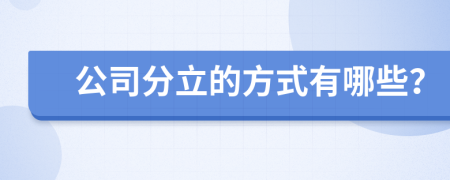公司分立的方式有哪些？